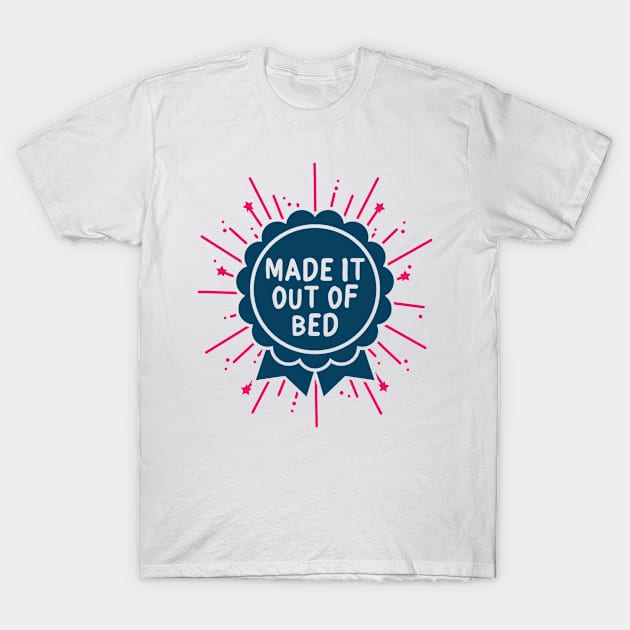 Made it Out of Bed T-Shirt by redbarron